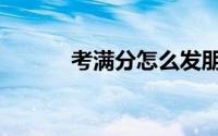 考满分怎么发朋友圈（考满分）