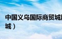 中国义乌国际商贸城服饰（中国义乌国际商贸城）