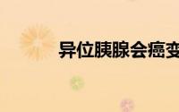 异位胰腺会癌变吗（异位胰腺）