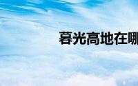 暮光高地在哪（暮光高地）