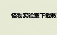 怪物实验室下载教程（怪物实验室4）