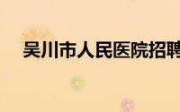 吴川市人民医院招聘（吴川市人民医院）
