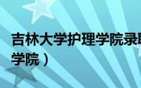 吉林大学护理学院录取分数线（吉林大学护理学院）