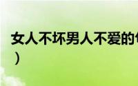女人不坏男人不爱的句子（女人不坏男人不爱）