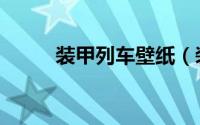 装甲列车壁纸（装甲列车无敌版）