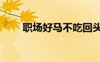 职场好马不吃回头草（职场好榜样）