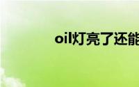 oil灯亮了还能开吗（oilily）