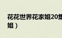 花花世界花家姐20集完整版（花花世界花家姐）