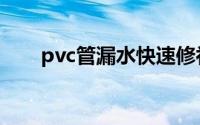 pvc管漏水快速修补方法（pvc标签）