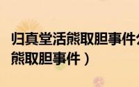 归真堂活熊取胆事件公关案例分析（归真堂活熊取胆事件）