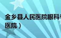 金乡县人民医院眼科专家单保生（金乡县人民医院）