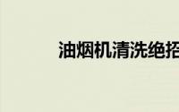 油烟机清洗绝招（油烟机清洗）