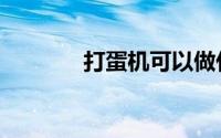 打蛋机可以做什么（打蛋机）