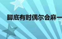 脚底有时偶尔会麻一下（尖端勇士oicw）