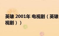 英雄 2001年 电视剧（英雄（2001年张子健,马精武主演电视剧））