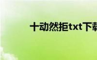 十动然拒txt下载（十动然拒体）