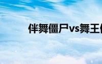 伴舞僵尸vs舞王僵尸（伴舞女郎）