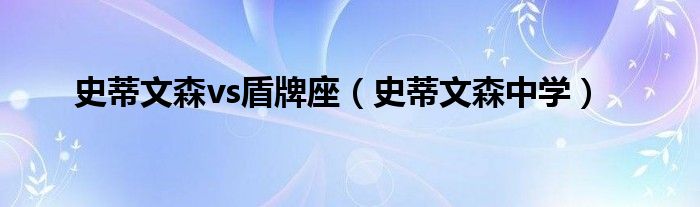 史蒂文森vs盾牌座 史蒂文森中学 天地财金网