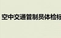 空中交通管制员体检标准（空中交通管制员）