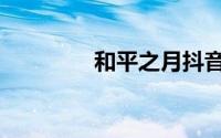 和平之月抖音（和平之月）