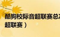 酷狗校际音超联赛总决赛哪里看（酷狗校际音超联赛）