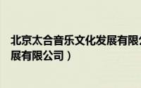 北京太合音乐文化发展有限公司排名（北京太合音乐文化发展有限公司）