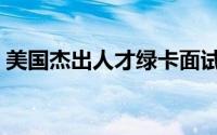 美国杰出人才绿卡面试（美国杰出人才绿卡）