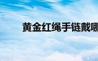 黄金红绳手链戴哪个手（黄金红包）