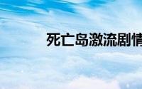 死亡岛激流剧情（死亡岛激流）
