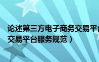 论述第三方电子商务交易平台的法律法规（第三方电子商务交易平台服务规范）
