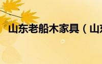 山东老船木家具（山东百年古船木家具厂）