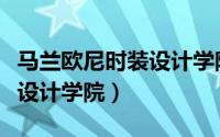 马兰欧尼时装设计学院读几年（马兰欧尼时装设计学院）