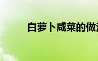 白萝卜咸菜的做法（白萝卜咸菜）