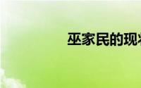 巫家民的现状（巫家民）
