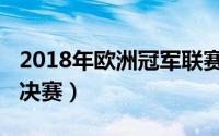 2018年欧洲冠军联赛（2018年欧洲冠军联赛决赛）