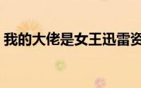 我的大佬是女王迅雷资源（我的大佬是女王）