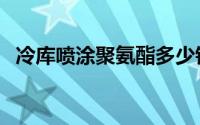 冷库喷涂聚氨酯多少钱一平方（冷库喷涂）