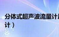 分体式超声波流量计厂家（分体式超声波流量计）