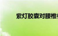 紫灯胶囊对腰椎有用吗（紫灯区）