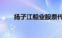 扬子江船业股票代码（扬子江船业）
