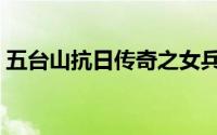 五台山抗日传奇之女兵排（五台山抗日传奇）