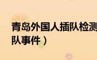 青岛外国人插队检测后续（41青岛外国人插队事件）
