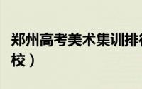 郑州高考美术集训排行（郑州高考美术集训学校）