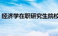 经济学在职研究生院校（经济学在职研究生）
