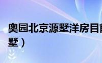 奥园北京源墅洋房目前建筑进度（奥园北京源墅）