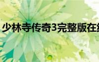 少林寺传奇3完整版在线观看（少林寺传奇3）
