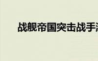 战舰帝国突击战手游下载（战舰帝国）