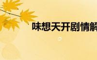 味想天开剧情解说（味想天开）