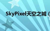SkyPixel天空之城（SkyPixel天空之城）