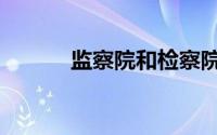 监察院和检察院区别（监察院）